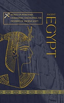  Voyages of Discovery: A Journey Through Ancient Egypt Uncovering the Mysteries of Pharaonic Civilization Through Evocative Prose and Captivating Illustrations